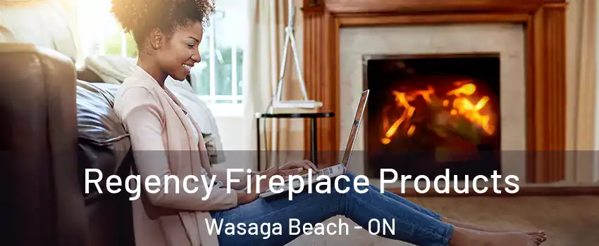  Regency Fireplace Products Wasaga Beach - ON