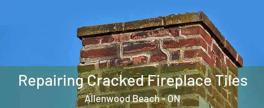  Repairing Cracked Fireplace Tiles Allenwood Beach - ON