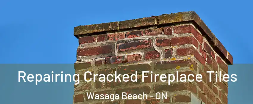  Repairing Cracked Fireplace Tiles Wasaga Beach - ON