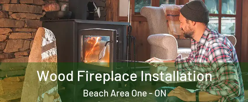  Wood Fireplace Installation Beach Area One - ON