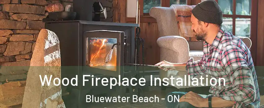  Wood Fireplace Installation Bluewater Beach - ON