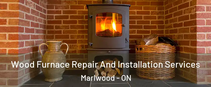  Wood Furnace Repair And Installation Services Marlwood - ON