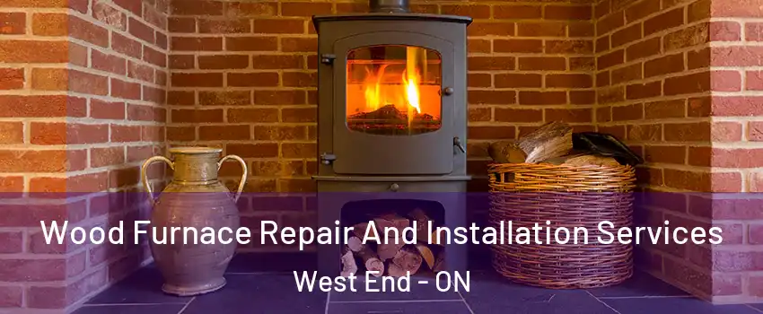  Wood Furnace Repair And Installation Services West End - ON